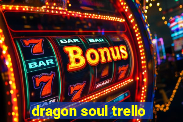 dragon soul trello